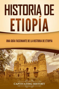 Title: Historia de Etiopía: Una guía fascinante de la historia de Etiopía, Author: Captivating History