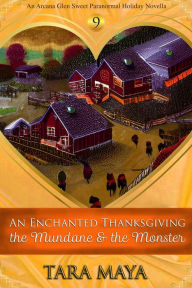 Title: An Enchanted Thanksgiving - The Mundane & the Monster (Arcana Glen Holiday Novella Series, #9), Author: Tara Maya