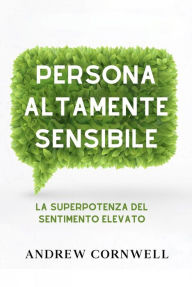 Title: Persona altamente sensibile: la superpotenza del sentimento elevato, Author: Andrew Cornwell