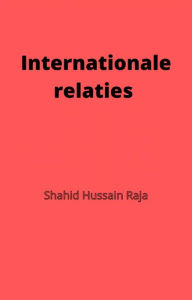 Title: Internationale relaties (Shahid Hussain Raja), Author: Shahid Hussain Raja