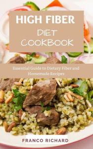 Title: High Fiber Diet Cookbook : Essential Guide to Dietary Fiber and Homemade Recipes, Author: Franco Richard