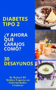 Title: Diabetes Tipo 2 ¿Y Ahora Que Carajos Como? 30 Desayunos, Author: Dr Rafael DS