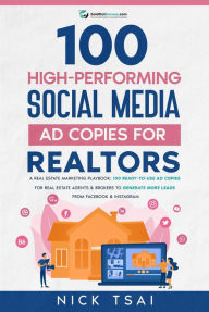 Title: 100 High-Performing Social Media Ad Copies For Realtors, Author: Nick Tsai