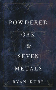 Title: Powdered Oak & Seven Metals (Esoteric Alchemy, #2), Author: Ryan Kurr