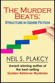 Title: The Murder Beats: Structure in Genre Fiction, Author: Neil S. Plakcy