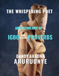 Title: THE WHISPERING POET: An Anthology of Igbo And Other Proverbs, Author: Dandy Ahuruonye