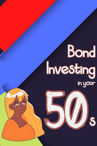 Title: Bond Investing in Your 50s (Financial Freedom, #76), Author: Joshua King