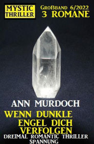 Title: Wenn dunkle Engel dich verfolgen: Mystic Thriller Großband 3 Romane 6/2022: Dreimal Romantic Thriller Spannung, Author: Ann Murdoch