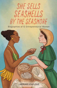 Title: She Sells Seashells by the Seashore: Biographies of 12 Entrepreneurial Women (Notable People in History, #2), Author: Lawrence Jean-Louis