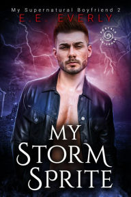 Title: My Storm Sprite: An Urban Fantasy (My Supernatural Boyfriend, #2), Author: E.E. Everly