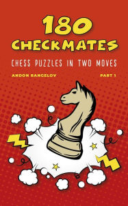 Title: 180 Checkmates Chess Puzzles in Two Moves, Part 1 (The Right Way to Learn Chess With Chess Lessons and Chess Exercises), Author: Andon Rangelov