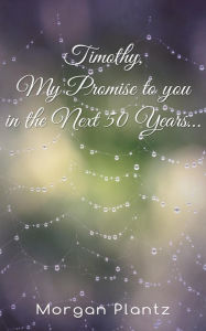 Title: Timothy, My Promise to You in the Next 50 Years..., Author: Morgan Plantz