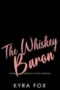 Title: The Whiskey Baron (Terms of Seduction), Author: Kyra Fox
