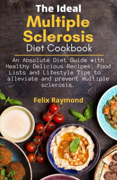 The Ideal Multiple Sclerosis Diet Cookbook; An Absolute Diet Guide with ...