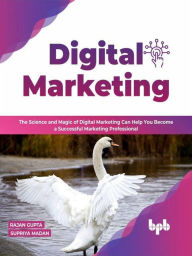 Title: Digital Marketing: The Science and Magic of Digital Marketing Can Help You Become a Successful Marketing Professional, Author: Rajan Gupta