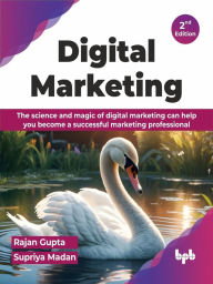 Title: Digital Marketing: The science and magic of digital marketing can help you become a successful marketing professional - 2nd Edition, Author: Rajan Gupta