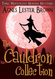 Title: The Cauldron Collection (The Whitewood Witches of Fennelmoore), Author: Agnes Lester Brown