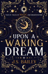 Title: Upon a Waking Dream, Author: J. S. Bailey