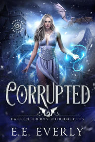 Title: Corrupted: An Epic Dragons and Immortals Romantic Fantasy (Fallen Emrys Chronicles, #1), Author: E.E. Everly