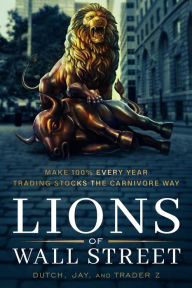 Title: Lions of Wall Street: Make 100% Every Year Trading the Carnivore Way, Author: Jay