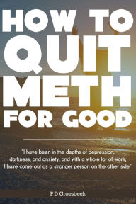 Title: How to Quit Meth For Good, Author: P D Groesbeek