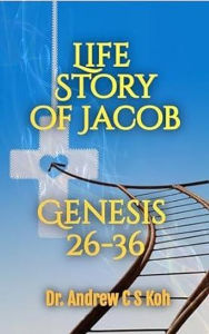 Title: Life Story of Jacob: Genesis 26-36, Author: Dr Andrew C S Koh