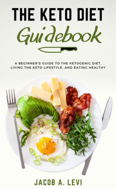 The Keto Diet Guidebook: The Beginner's Guide to the Ketogenic Diet ...