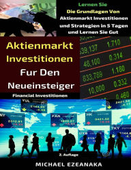 Title: Aktienmarkt Investitionen für den Neueinsteiger (Financial Investments), Author: Michael Ezeanaka