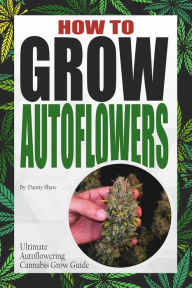 Title: How To Grow Autoflowers, Author: Danny Shaw