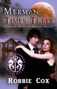 Title: Crimson Moon Hideaway: Merman Times Three, Author: Robbie Cox