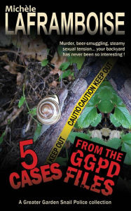 Title: 5 Cases from the GGPD Files (Greater Garden Snail Police), Author: Michèle Laframboise