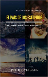 Title: El país de los estúpidos (Historias de mi pueblo, #2), Author: Peter R. Vergara