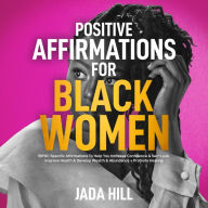 Title: Positive Affirmations For Black Women: BIPOC Specific Affirmations To Help You Increase Confidence & Self-Love, Improve Health & Develop Wealth & Abundance + Promote Healing, Author: Jada Hill
