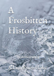 Title: A frosbitten History, Author: Adam Snowflake