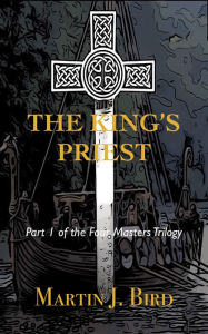 Title: The King's Priest (The Four Masters Series, #1), Author: Martin J Bird