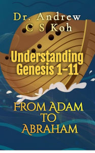 Title: Understanding Genesis 1-11: From Adam to Abraham, Author: Dr Andrew C S Koh