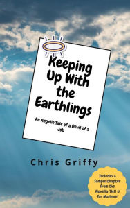 Title: Keeping Up With the Earthlings: An Angelic Tale of a Devil of a Job, Author: Chris Griffy