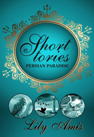 Title: Persian Paradise - Short Stories, Author: Lily Amis