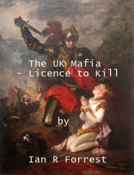 Title: The UK Mafia -- Licence to Kill, Author: ian Forrest