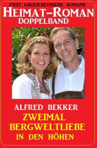 Title: Zweimal Bergweltliebe in den Höhen: Heimat-Roman Doppelband: Zwei abgeschlossene Romane, Author: Alfred Bekker