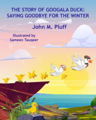 Title: The Story of Googala Duck: Saying Goodbye for the Winter, Author: John M. Plluff