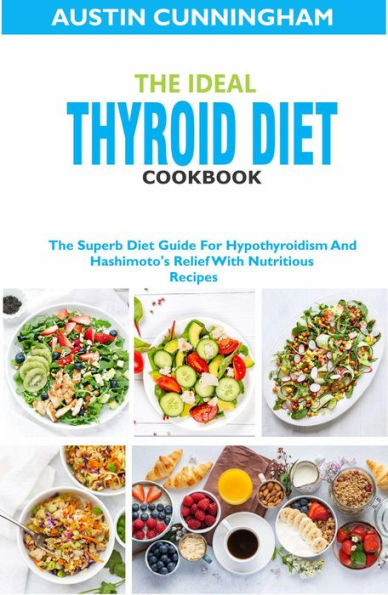 The Ideal Thyroid Diet Cookbook; The Superb Diet Guide For ...