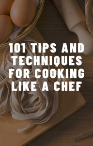 Title: Tips and Techniques For Cooking Like a Chef, Author: sally sophia