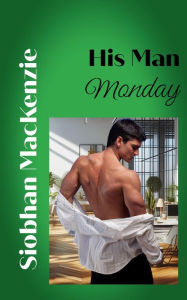Title: His Man Monday (His Man..., #4), Author: Siobhan MacKenzie