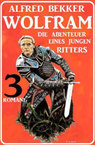 Title: Wolfram - die Abenteuer eines jungen Ritters: 3 Romane, Author: Alfred Bekker