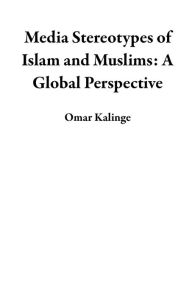 Title: Media Stereotypes of Islam and Muslims: A Global Perspective, Author: Omar Kalinge