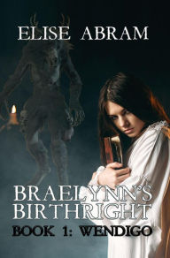 Title: Braelynn's Birthright--Book 1: Wendigo, Author: Elise Abram