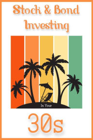 Title: Stock & Bond Investing in Your 30s (Financial Freedom, #132), Author: Joshua King