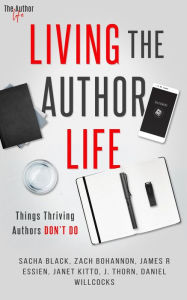 Title: Living the Author Life: Things Thriving Authors Don't Do, Author: J. Thorn