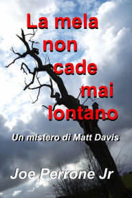 Title: La mela non cade mai lontano (Un mistero di Matt Davis), Author: Joe Perrone